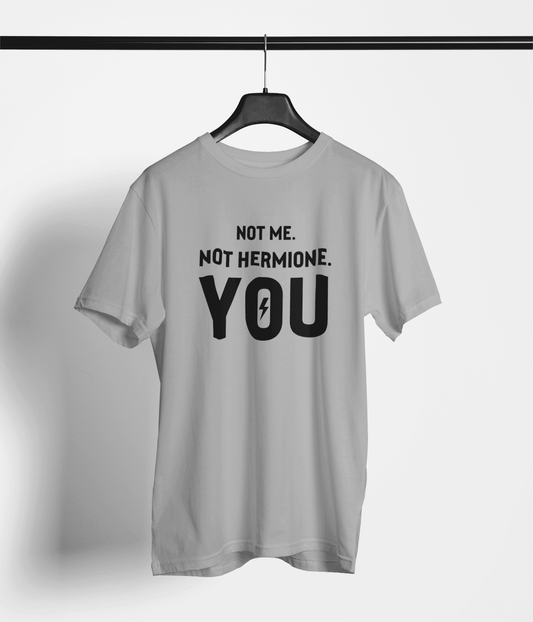 Not me. Not Hermione. YOU