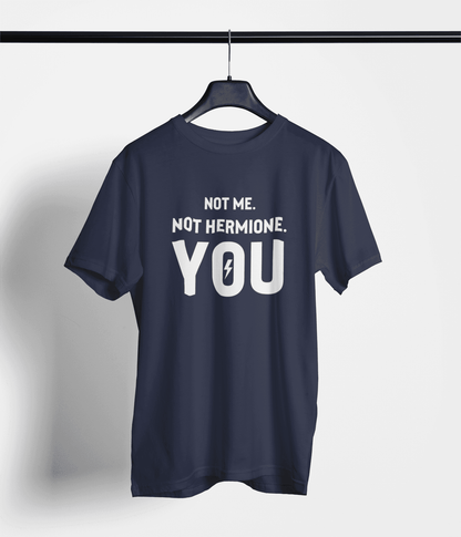 Not me. Not Hermione. YOU